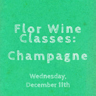 Flor Wine Class: Champagne - Wednesday, December 11th @ 6:30pm